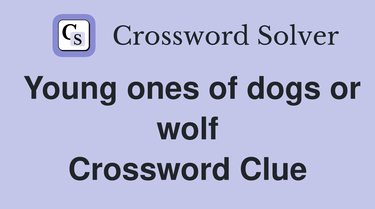 Young ones of dogs or wolf - Crossword Clue Answers - Crossword Solver
